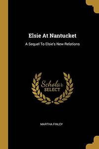 Elsie At Nantucket: A Sequel To Elsie&#039;S New Relations by Martha Finley