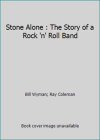 Stone Alone : The Story of a Rock &#039;n&#039; Roll Band by Ray Coleman; Bill Wyman - 1990