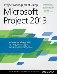 Project Management Using Microsoft Project 2013: A Training and Reference Guide for Project...