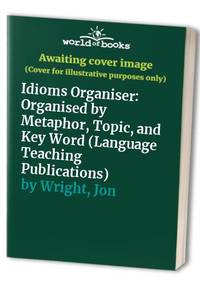 Idioms Organiser: Organised by Metaphor, Topic and Key Word