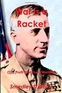 War is a Racket (The Profit That Fuels Warfare): The Anti-war Classic by Americas Most Decorated...