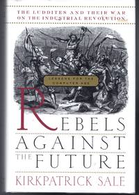 Rebels Against the Future: The Luddites and Their War on the Industrial Revolution: Lessons for...