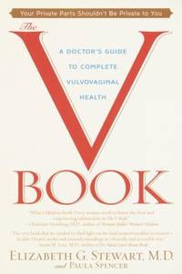 The V Book : A Doctor&#039;s Guide to Complete Vulvovaginal Health by Elizabeth G. Stewart; Paula Spencer - 2002