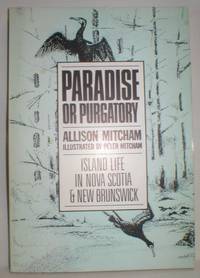 Paradise or Purgatory; Island Life in Nova Scotia and New Brunswick by Mitcham, Allison - 1987