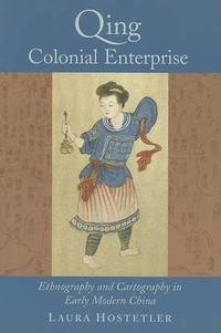 Qing Colonial Enterprise: Ethnography and Cartography in Early Modern China