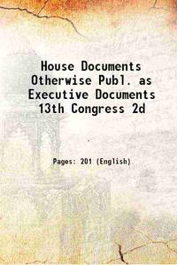 House Documents Otherwise Publ. as Executive Documents 13th Congress 2d 1875