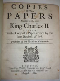 Copies of Two Papers Written by the Late King Charles 11. Together with a Copy of a Paper written by the late Duchess of York de CHARLES II