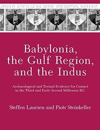 Babylonia, the Gulf Region, and the Indus: Archaeological and Textual Evidence for Contact in the...