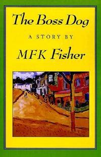 The Boss Dog : A Story of Provence by M. F. K. Fisher - 2001