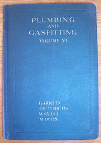 cover of Plumbing and Gasfitting: A Complete Work By Practical Specialists Describing Modern Practice in the Work of the Plumber and the Gasfitter - Volume VI