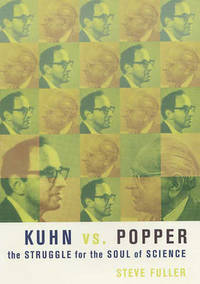 Kuhn vs. Popper: The Struggle for the Soul of Science