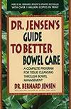 DR. JENSEN'S GUIDE TO BETTER BOWEL CARE: A COMPLETE PROGRAM FOR TISSUE CLEA NSING THROUGH BOWEL MANAGEMENT