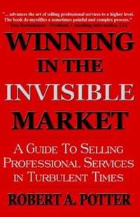 Winning in the Invisible Market : A Guide to Selling Professional Services in Turbulent Times