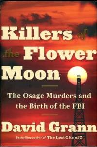 Killers Of The Flower Moon: The Osage Murders And The Birth Of The FBI by Grann, David - 2017