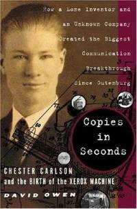 Copies in Seconds : How a Lone Inventor and an Unknown Company Created the Biggest Communication...