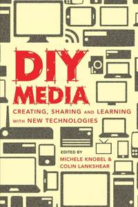 DIY Media : Creating, Sharing and Learning with New Technologies