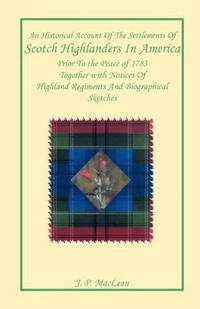 An Historical Account of the Settlements of Scotch Highlanders In America Prior to the Peace of...