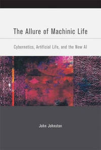 The Allure of Machinic Life: Cybernetics, Artificial Life, and the New AI