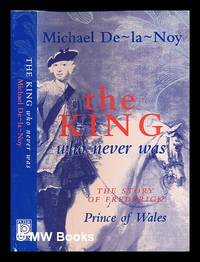 The king who never was : the story of Frederick, Prince of Wales / Michael De-la-Noy