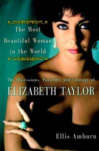 The Most Beautiful Woman in the World: Obsessions, Passions, and Courage of Elizabeth Taylor, The