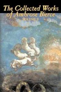 The Collected Works of Ambrose Bierce, Vol. II, Fiction, Fantasy, Classics, Horror