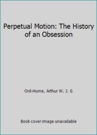 Perpetual Motion: The History of an Obsession by Ord-Hume, Arthur J.W.G - 1998