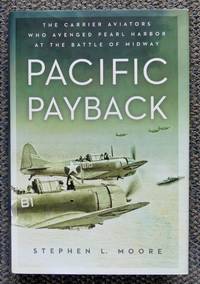 PACIFIC PAYBACK:  THE CARRIER AVIATORS WHO AVENGED PEARL HARBOR AT THE BATTLE OF MIDWAY. by Moore, Stephen L - 2014