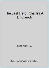 The Last Hero: Charles A. Lindbergh