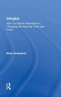 Infoglut: How Too Much Information Is Changing the Way We Think and Know
