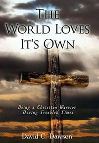 The World Loves It's Own: Being a Christian Warrior During Troubled Times