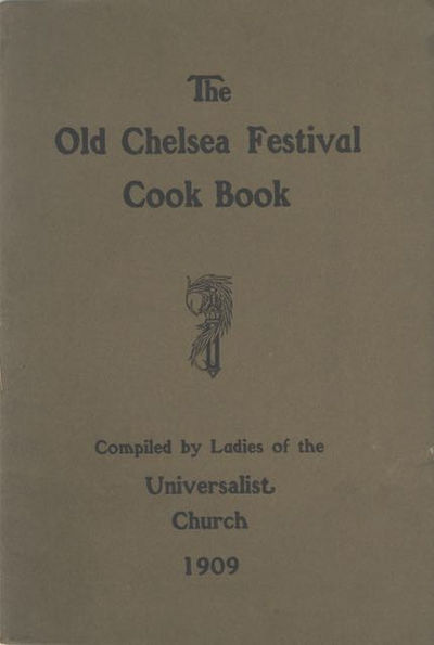 The Old Chelsea Festival Cook Book. Compiled by Ladies of the Universalist Church, 1909