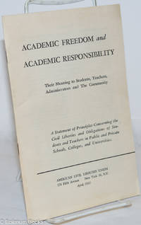 image of Academic freedom and academic responsibility: Their meaning to students, teachers, administrators and the community. A statement of principles concerning the civil liberties and obligations of students and teachers in public and private schools, colleges, and universities. Revised edition