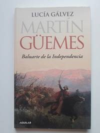 Martín Güemes. Baluarte de la independencia