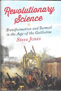 Revolutionary Science: Transformation & Turmoil in the Age of the Guillotine