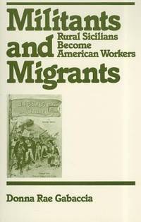 Militants and Migrants : Rural Sicilians Become American Workers
