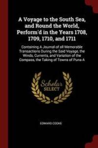 A Voyage to the South Sea, and Round the World, Perform'd in the Years 1708, 1709, 1710, and...