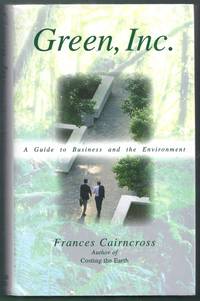 Green, Inc. A Guide to Business and the Environment by Cairncross, Frances