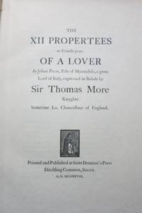image of THE XII PROPERTEES OR CONDICYONS OF A LOVER, by Johan Picus, Erle of Myrandula, a grete Lord of Italy, expressed in Balade by Sir Thomas More Knyghte Sometime Lo. Chancellour of England