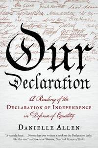 Our Declaration : A Reading of the Declaration of Independence in Defense of Equal