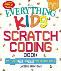 The Everything Kids' Scratch Coding Book: Learn to Code and Create Your Own Cool Games!...