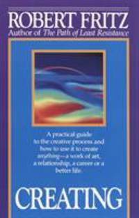 Creating: A practical guide to the creative process and how to use it to create anything - a work...