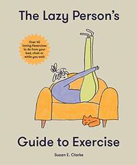 The Lazy Person's Guide to Exercise: Over 40 toning flexercises to do from your bed, couch or...