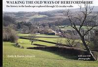 Walking the Old Ways of Herefordshire: The history in the landscape explored through 52 circular...