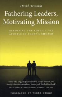 Fathering Leaders, Motivating Mission : Restoring the Role of the Apostle in Today's Church