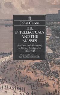 The Intellectuals and the Masses: Pride and Prejudices among the Literary Intelligentsia, 1880-1939
