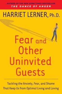 Fear and Other Uninvited Guests : Tackling the Anxiety, Fear, and Shame That Keep Us from Optimal...