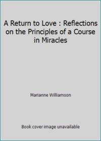 A Return to Love : Reflections on the Principles of a Course in Miracles