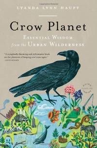 Crow Planet: Essential Wisdom from the Urban Wilderness