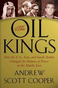 The Oil Kings : How the U. S., Iran, and Saudi Arabia Changed the Balance of Power in the Middle...