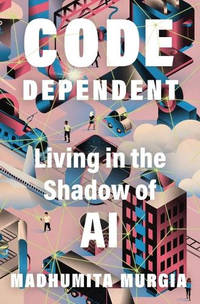 Code Dependent: Living in the Shadow of AI